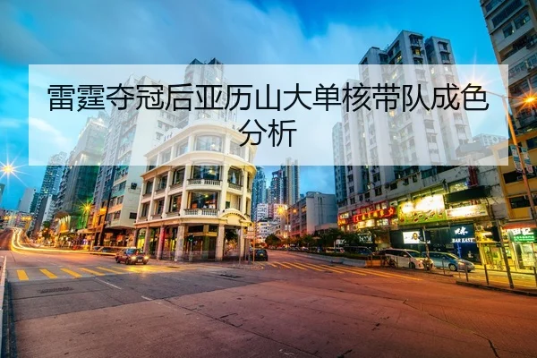 雷霆夺冠后亚历山大单核带队成色分析